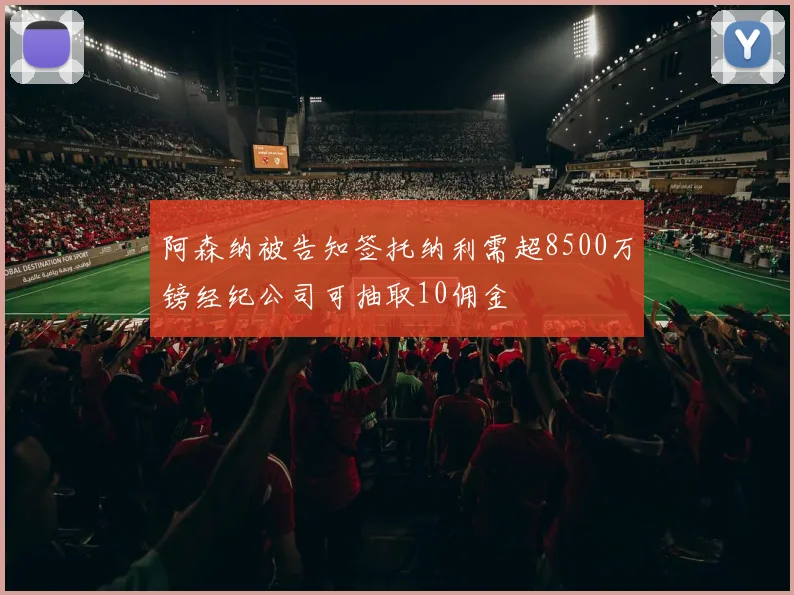 阿森纳被告知签托纳利需超8500万镑经纪公司可抽取10佣金