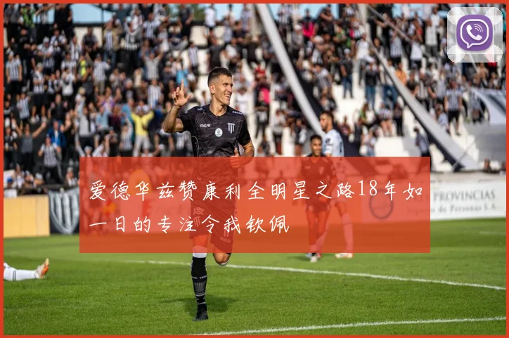 爱德华兹赞康利全明星之路18年如一日的专注令我钦佩