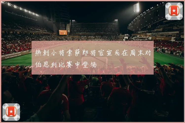 热刺小将索萨即将官宣或在周末对伯恩利比赛中登场